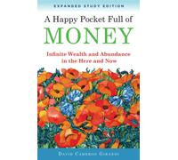A Happy Pocket Full of Money, Expanded Study Edition : Infinite Wealth and Abundance in the Here and Now