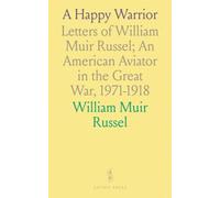 A Happy Warrior: Letters of William Muir Russel; An American Aviator in the Great War, 1971-1918
