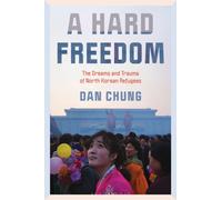 A Hard Freedom : The Dreams and Trauma of North Korean Refugees