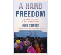 A Hard Freedom: The Dreams and Trauma of North Korean Refugees