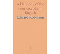 A Harmony of the Four Gospels in English: According to the Common Version, Newly Arranged, With Explanatory Notes