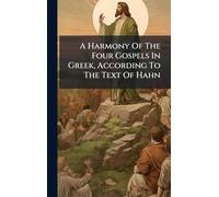 A Harmony Of The Four Gospels In Greek, According To The Text Of Hahn
