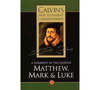 A Harmony of the Gospels Matthew, Mark and Luke, Vol I (Vol 1) (Calvin's New Testament Commentaries)