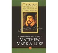 A Harmony of the Gospels Matthew, Mark and Luke, Vol II (Vol 2): Matthew, Mark & Luke (Calvin's New Testament Commentaries)
