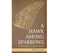 A Hawk among Sparrows: A Biography of Austin Farrer