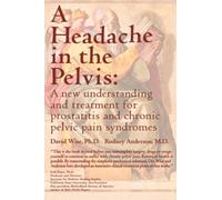 A Headache in the Pelvis: A New Understanding and Treatment for Prostatitis and Chronic Pelvic Pain Syndromes