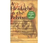 A Headache in the Pelvis: A New Understanding and Treatment for Prostatitis and Chronic Pelvic Pain Syndromes