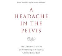 A Headache in the Pelvis: The Definitive Guide to Understanding and Treating Chronic Pelvic Pain