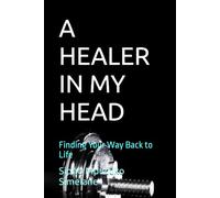 A HEALER IN MY HEAD: Finding Your Way Back to Life