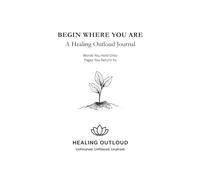 A Healing Outloud Journal - Begin Where You Are: Words You Hold Onto. Pages You Return To.