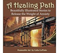 A Healing Path: Beautifully Illustrated Stories to Release the Weight of Anxiety with Frameable Art: 3 (Ease: The Anxiety Relief Soundbook Series)