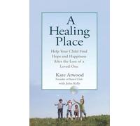 A Healing Place: Help Your Child Find Hope and Happiness After the Loss of aLoved One