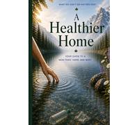 A Healthier Home: Your Guide to a Non-Toxic Home and Body