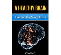 A Healthy Brain: Keeping the Mind Young and Active