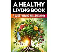 A Healthy Living Book: A Guide to Living Well Every Day (Self Help Books)