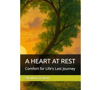 A HEART AT REST: Comfort for Life's Last Journey