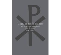 A Heart Fixed on Him: 365 Spiritual Directions from the Letters of E.B. Pusey