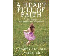 A Heart Full of Faith: A memoir of faith, family, and redemption (Memoirs of Nichole Anne Carpenter)