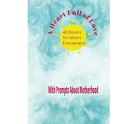 A Heart Full of Love: 40 Poems for Moms Everywhere and Prompts for Reflection (Empower From Within)