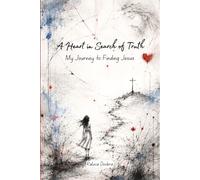 A Heart in Search of Truth: My Journey to Finding Jesus - A Testimony About Struggles, Spiritual Warfare and Controversy