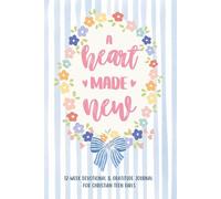 A Heart Made New: 12-W evotional & Gratitude Journal for Christian Teen Girls, A Gospel-Centered Journey to Cultivate Praise and Trust in God.
