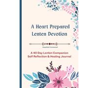 A Heart Prepared: Lenten Devotions: A 40-Day Lenten Companion- Self Reflection & Healing Guide