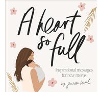 A Heart So Full: Inspirational Messages for New Moms: Encouragement And Prayers For Your First Months After Baby