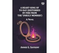 A Heart-Song of To-day (Disturbed by Fire from the 'Unruly Member'): A Novel