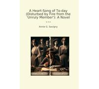 A Heart-Song of To-day (Disturbed by Fire from the 'Unruly Member'): A Novel (Classic Books)