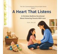 A Heart That Listens: A Christian Bedtime Devotional About Honoring Parents With Love (The Ten Commandments Picture Book Series)