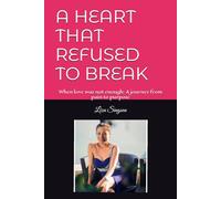 A HEART THAT REFUSED TO BREAK: When love was not enough: A journey from pain to purpose