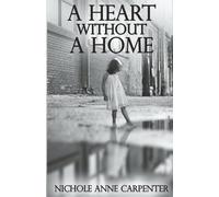 A Heart Without A Home: A memoir about homelessness through the eyes of a child: 1 (Memoirs of Nichole Anne Carpenter)
