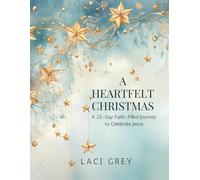 A Heartfelt Christmas: A 25-Day Faith-Filled Journey to Celebrate Jesus
