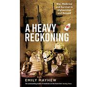 A Heavy Reckoning : War, Medicine and Survival in Afghanistan and Beyond (Wellcome Collection)