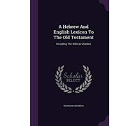 A Hebrew And English Lexicon To The Old Testament: Including The Biblical Chaldee