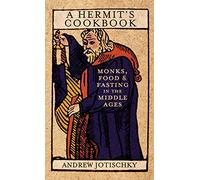 A Hermit's Cookbook: Monks, Food and Fasting in the Middle Ages
