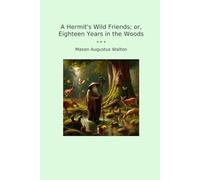 A Hermit's Wild Friends; or, Eighteen Years in the Woods (Classic Books)