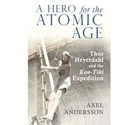 A Hero for the Atomic Age: Thor Heyerdahl and the «Kon-Tiki» Expedition
