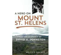 A Hero on Mount St. Helens: The Life and Legacy of David A. Johnston