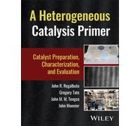A Heterogeneous Catalysis Primer : Catalyst Preparation, Characterization, and Evaluation