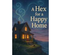 A Hex for a Happy Home: A Cozy Fantasy Novel of Cottage Witchery/Comfort Spells and Found Family