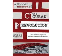 A Hidden History of the Cuban Revolution: How the Working Class Shaped the Guerrilla Victory