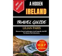 A HIDDEN IRELAND TRAVEL GUIDE: Discover Secret Landscapes, Local Legends, And Off-The-Beaten-Path Adventures