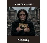 A Hidden Name: A World War Ii Survivor'S Story
