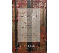 A Hidden Wholeness: The Journey Toward an Undivided Life