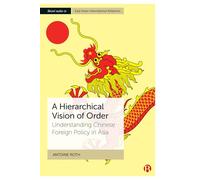 A Hierarchical Vision of Order: Understanding Chinese Foreign Policy in Asia (Bristol Studies in East Asian International Relations)