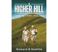 A Higher Hill: Getting Older, Not Old Rickard