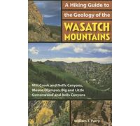 A Hiking Guide to the Geology of the Wasatch Mountains: Mill Creek and Neffs Canyons, Mount Olympus, Big and Little Cottonwood and Bells Canyons