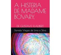 A HISTERIA DE MADAME BOVARY,: DE GUSTAVE FLAUBERT