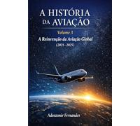 A História da Aviação Volume 3: A Reinvenção da Aviação Global (2021-2025)